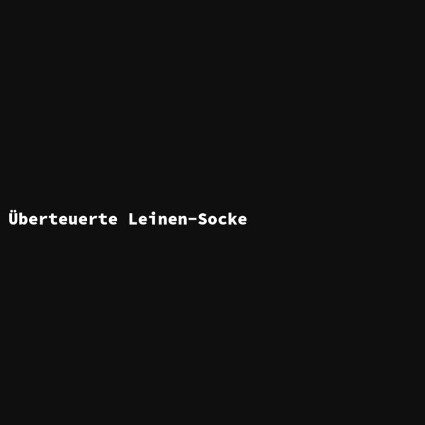 &Uuml;berteuerte Leinen-Socke