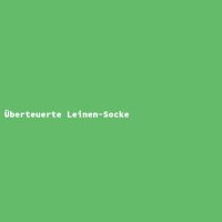 &Uuml;berteuerte Leinen-Socke