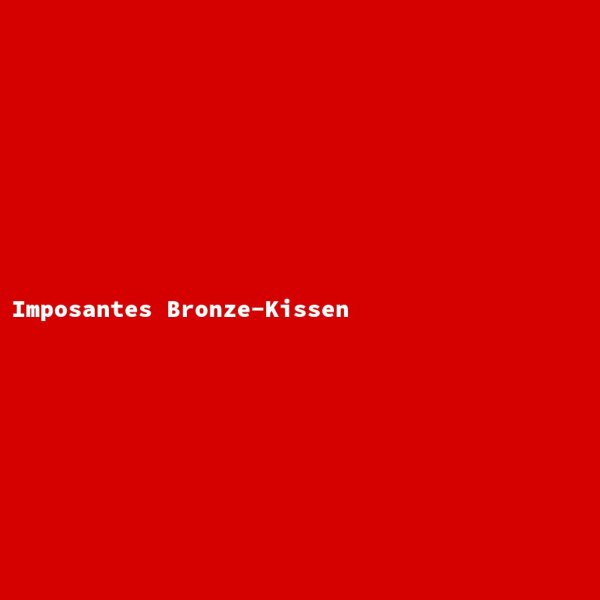 Imposantes Bronze-Kissen