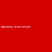 Imposantes Bronze-Kissen