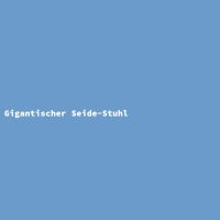 Gigantischer Seide-Stuhl